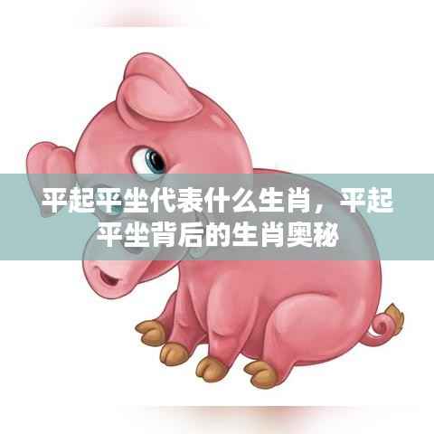 平起平坐背后的生肖奥秘揭晓,究竟是哪个生肖的象征?