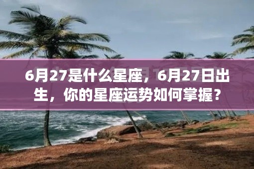 6月27日星座运势揭秘,掌握你的星座命运之路