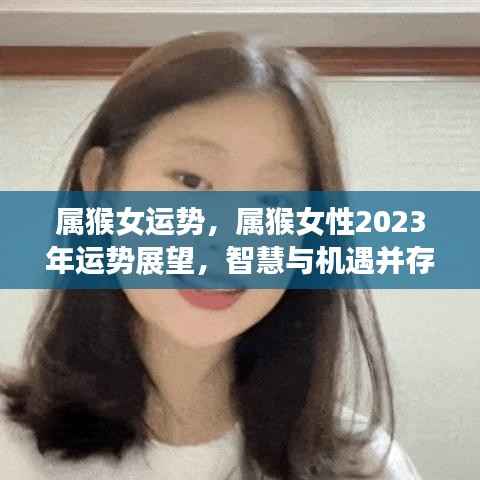属猴女性2023年运势展望,智慧与机遇并存,属猴女运势解析