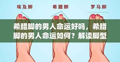 希腊脚男人命运解读,脚型与命运间的神秘关联探讨
