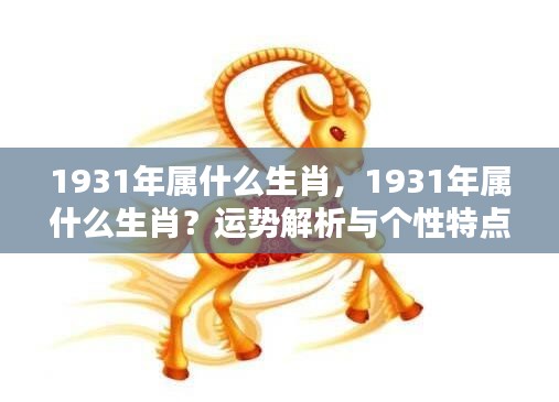 1931年属相运势解析及个性特点揭秘,生肖运势深度解读