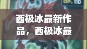 西极冰最新作品,西极冰最新作品,星座运势下的心灵启示