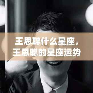 王思聪星座揭秘,探究星座运势与成功秘诀的背后因素
