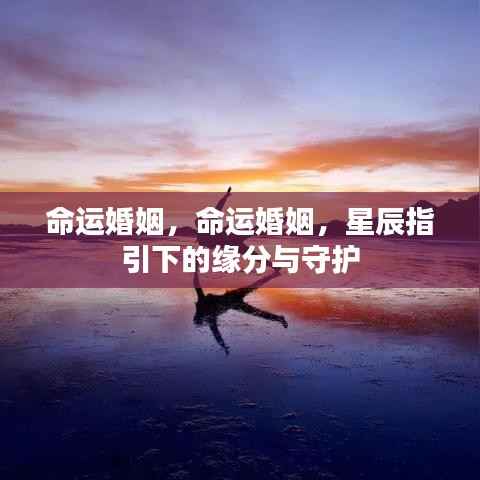 星辰指引下的命运婚姻,缘分与守护的交织