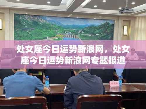 处女座今日运势新浪网专题报道,掌握你的运势走向