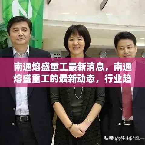 南通熔盛重工最新动态,行业趋势与企业发展的深度融合