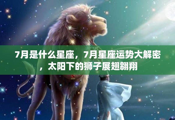 七月星座运势揭秘,太阳下的狮子座展翅高飞