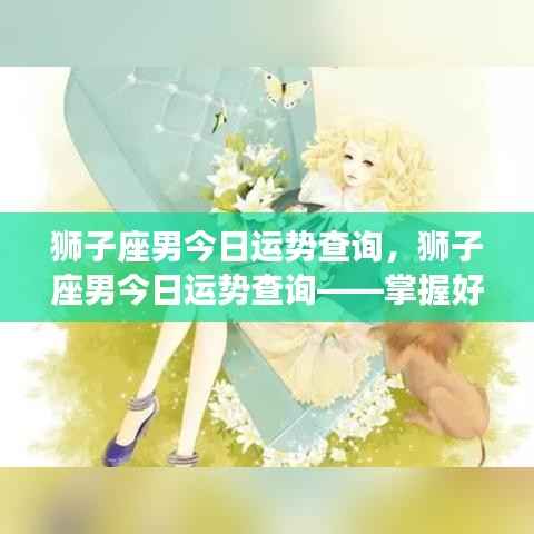 狮子座男今日运势查询,把握好运势,迈向辉煌人生之路。