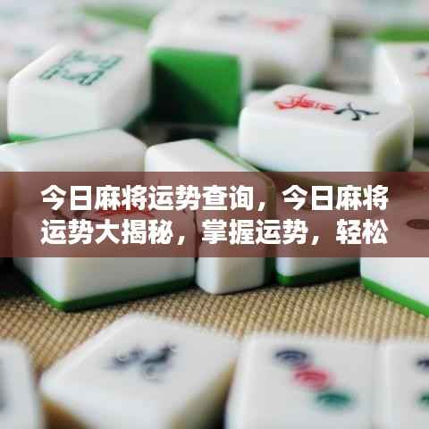 今日麻将运势揭秘,掌握运势,轻松赢牌!
