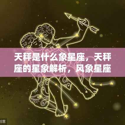 天秤座星象解析,风象星座的独特魅力与特性探究