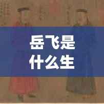 岳飞生肖解析,英勇忠诚的特质与属相运势展望