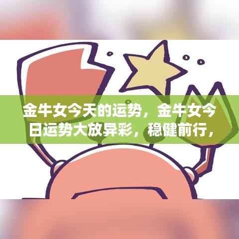 金牛女今日运势大放异彩,稳健前行,收获丰盈