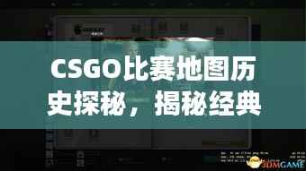 CSGO比赛地图历史探秘,揭秘经典赛事背后的故事