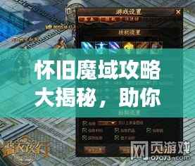 怀旧魔域攻略大揭秘,助你轻松玩转游戏!