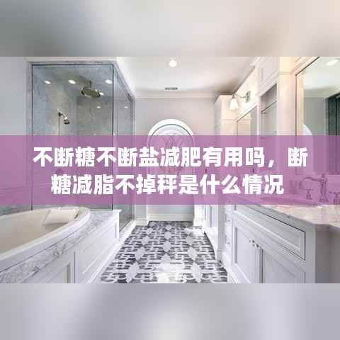 不断糖不断盐减肥有用吗,断糖减脂不掉秤是什么情况