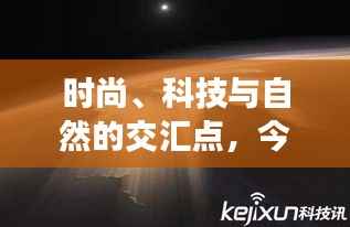 时尚、科技与自然的交汇点,今日最新图片探索!