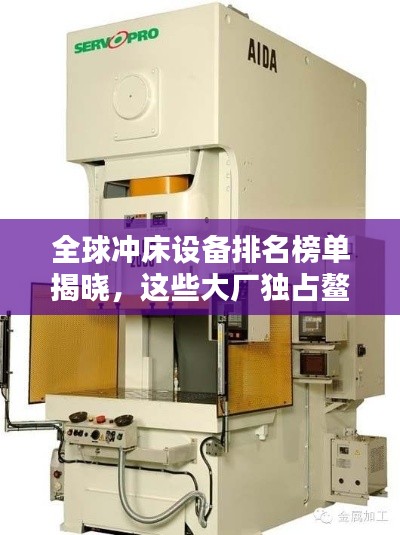 全球冲床设备排名榜单揭晓,这些大厂独占鳌头!