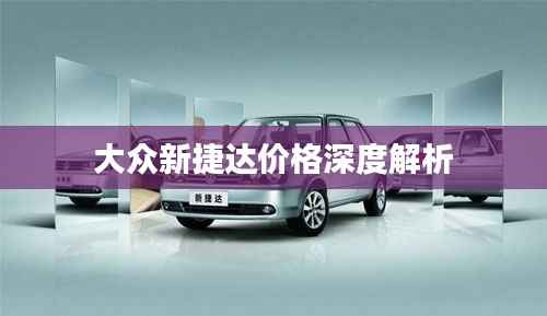 大众新捷达价格深度解析