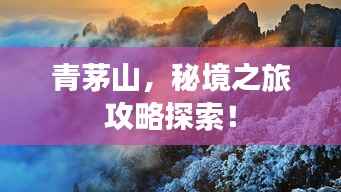 青茅山,秘境之旅攻略探索!