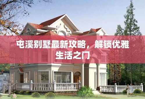 屯溪别墅最新攻略,解锁优雅生活之门