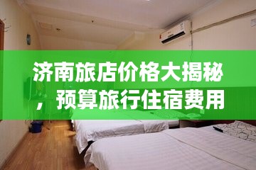 济南旅店价格大揭秘,预算旅行住宿费用,轻松掌握最新行情