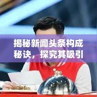 揭秘新闻头条构成秘诀,探究其吸引力与影响力之源