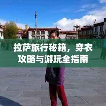 拉萨旅行秘籍,穿衣攻略与游玩全指南