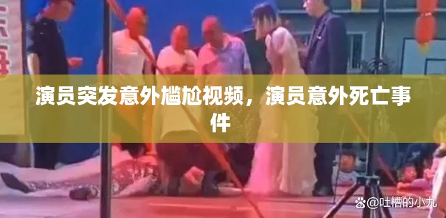 演员突发意外尴尬视频,演员意外死亡事件