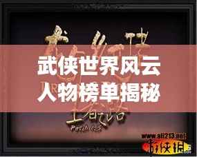 武侠世界风云人物榜单揭秘,前十名英雄豪杰排名!