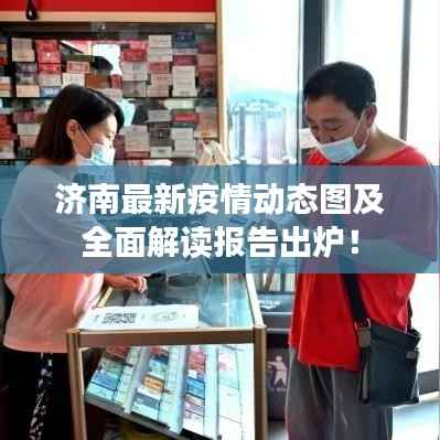 济南最新疫情动态图及全面解读报告出炉!