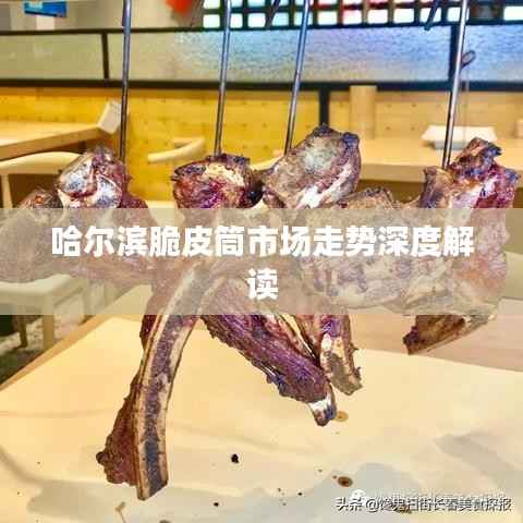 哈尔滨脆皮筒市场走势深度解读