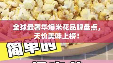全球最奢华爆米花品牌盘点,天价美味上榜!
