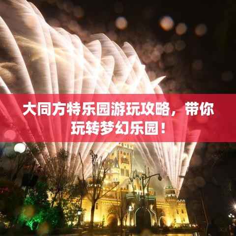 大同方特乐园游玩攻略,带你玩转梦幻乐园!
