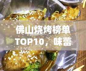 佛山烧烤榜单TOP10,味蕾上的美食盛宴,诗意舞蹈般的享受
